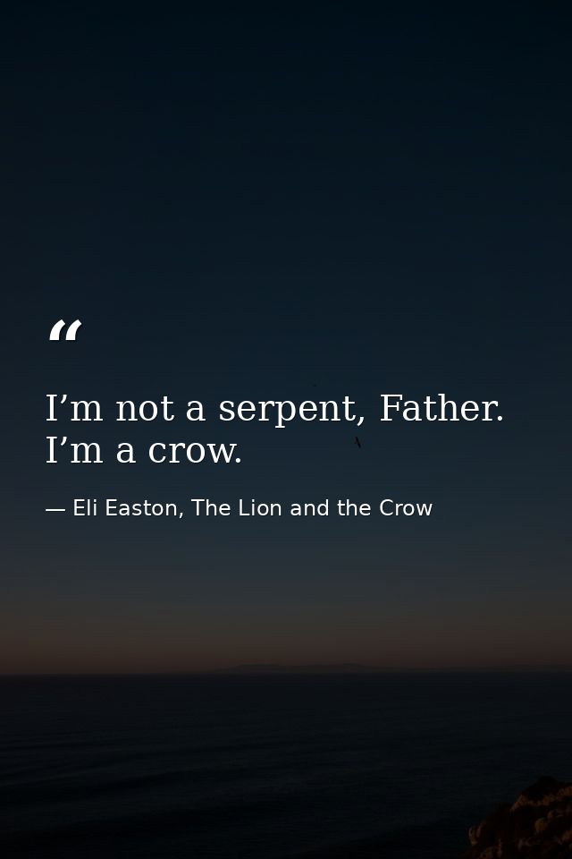 I’m not a serpent, Father. I’m a crow. — Eli Easton, The Lion and the Crow