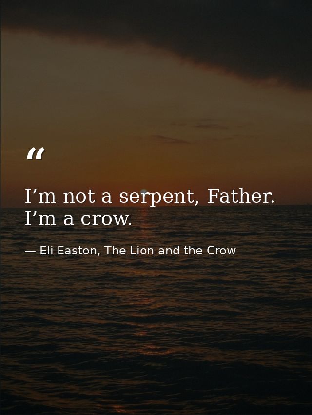 I’m not a serpent, Father. I’m a crow. — Eli Easton, The Lion and the Crow
