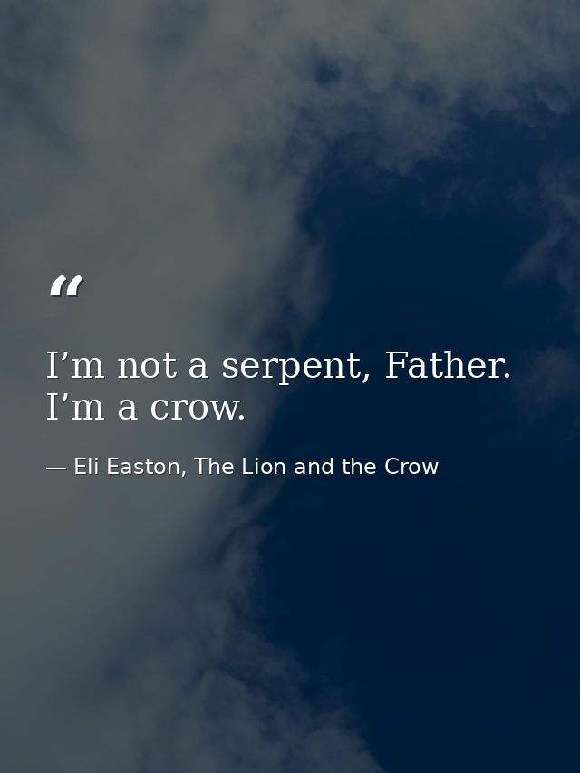I’m not a serpent, Father. I’m a crow. — Eli Easton, The Lion and the Crow