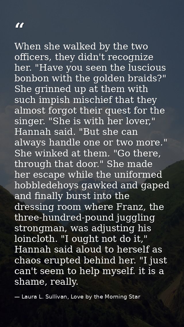 When she walked by the two officers, they didn't recognize her. "Have you seen the luscious bonbon with the golden braid — Laura L. Sullivan, Love by the Morning Star