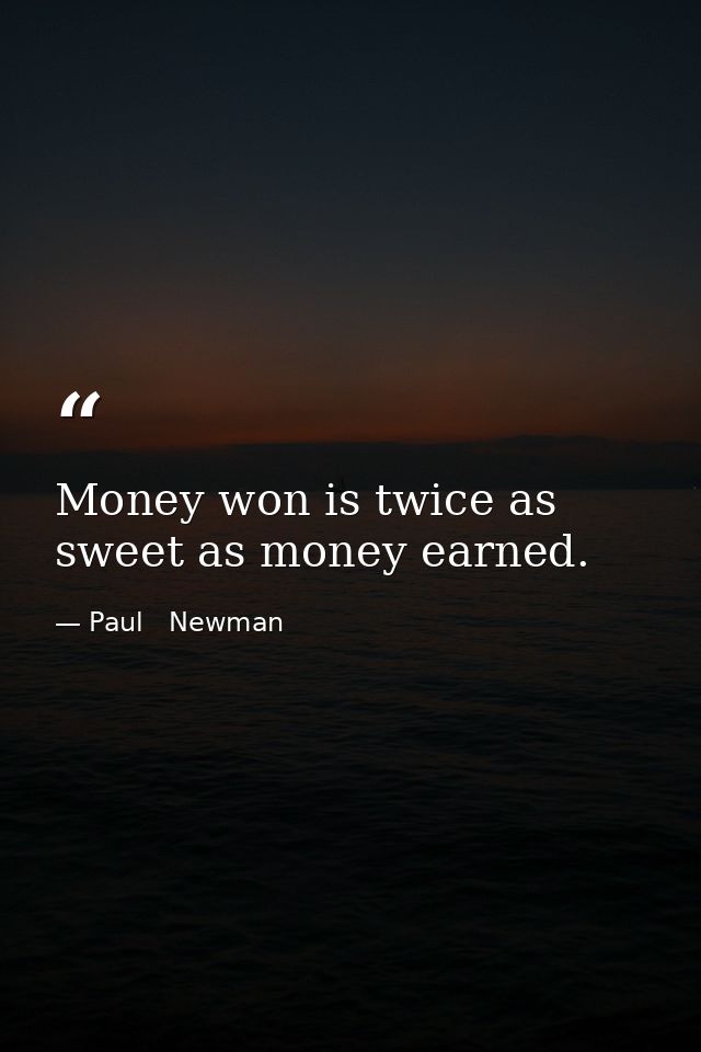 Money won is twice as sweet as money earned. — Paul   Newman