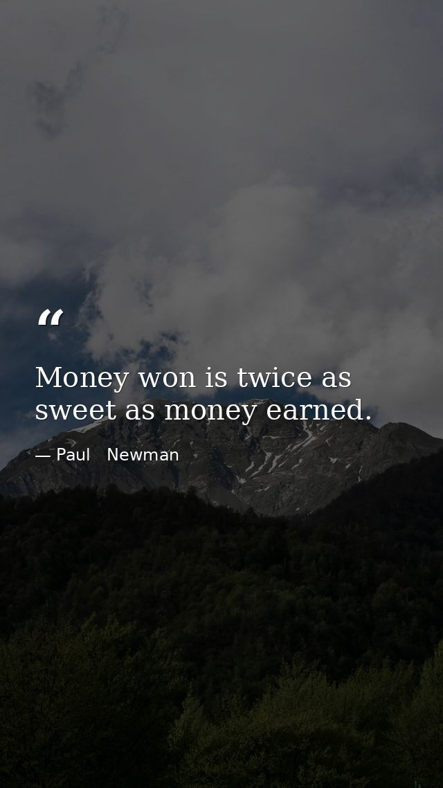 Money won is twice as sweet as money earned. — Paul   Newman