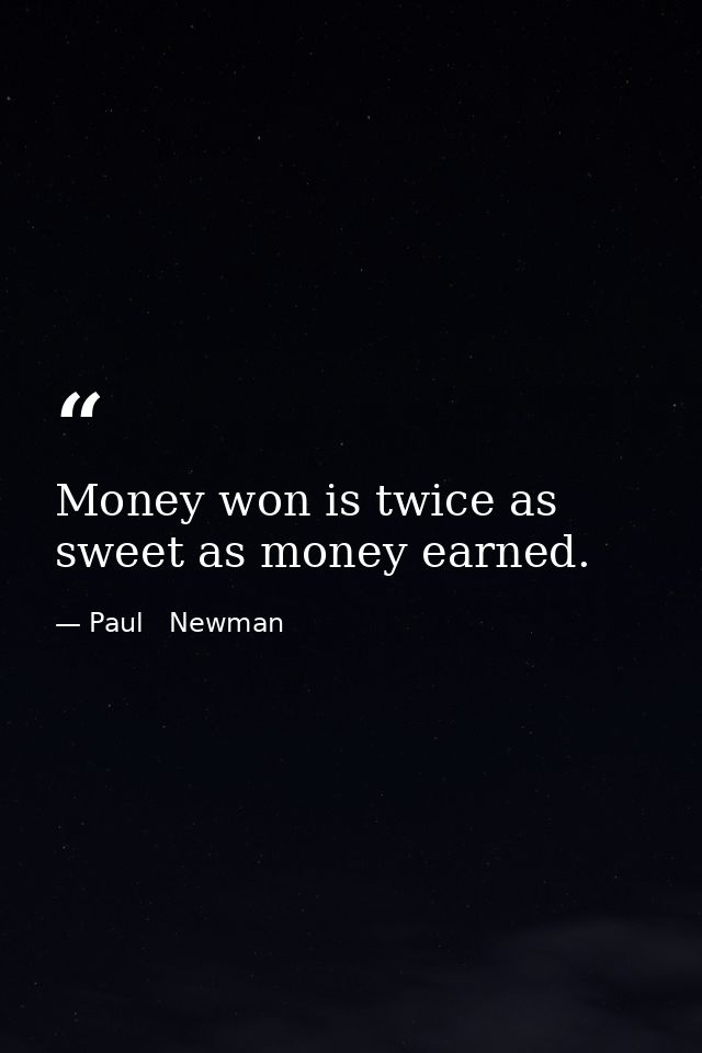 Money won is twice as sweet as money earned. — Paul   Newman