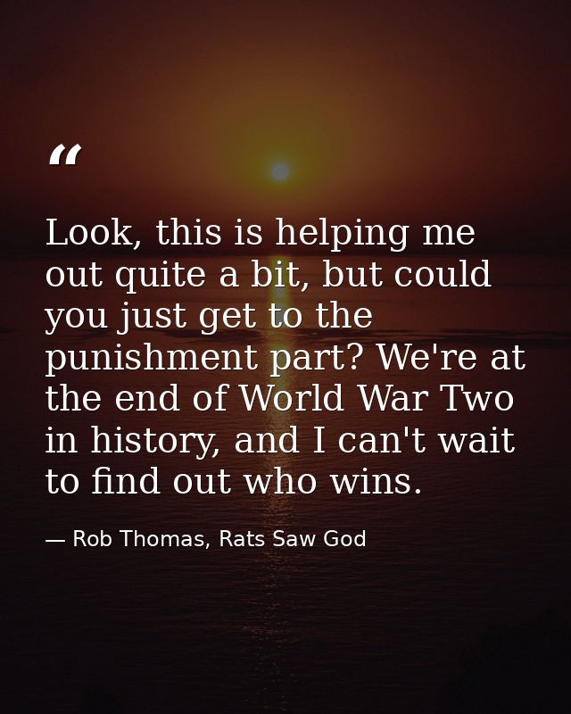 Look, this is helping me out quite a bit, but could you just get to the punishment part? We're at the end of World War T — Rob Thomas, Rats Saw God