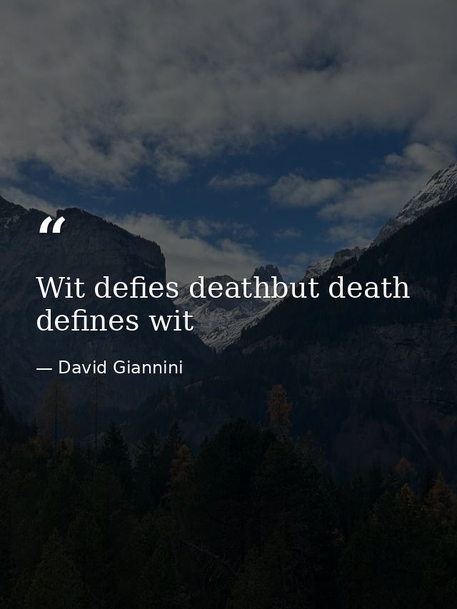 Wit defies deathbut death defines wit — David Giannini