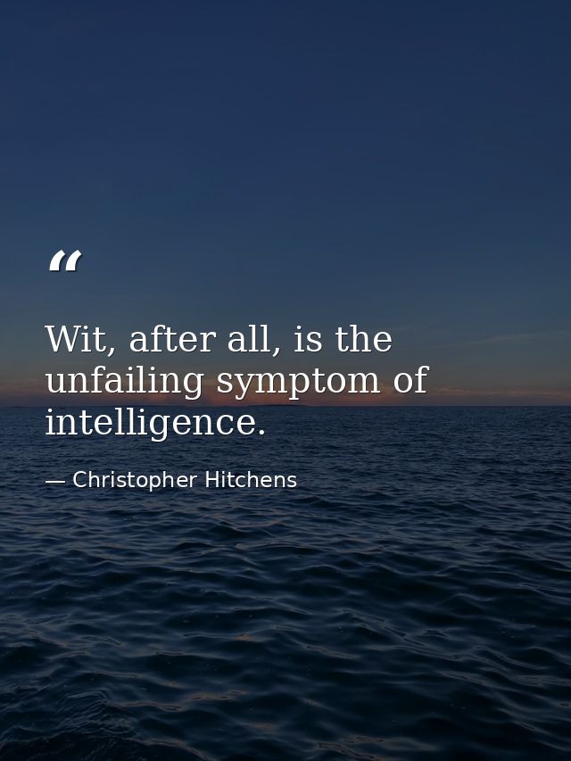 Wit, after all, is the unfailing symptom of intelligence. — Christopher Hitchens