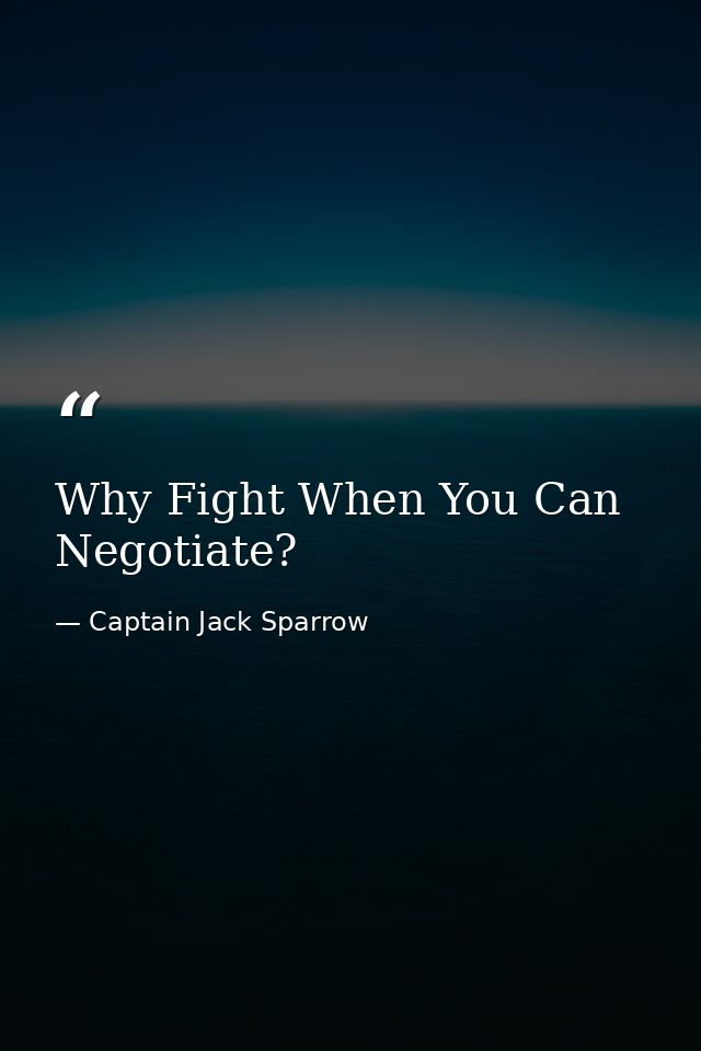Why Fight When You Can Negotiate? — Captain Jack Sparrow