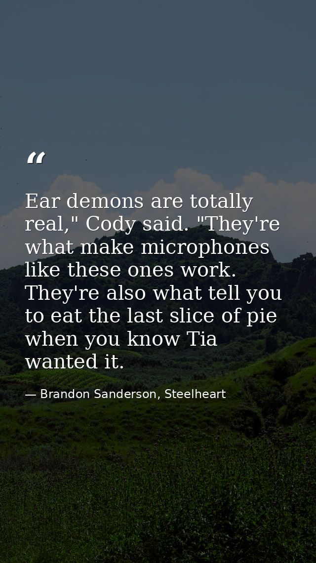 Ear demons are totally real," Cody said. "They're what make microphones like these ones work. They're also what tell you — Brandon Sanderson, Steelheart