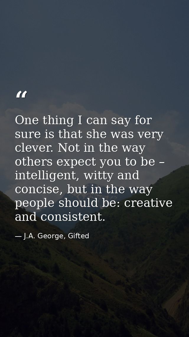 One thing I can say for sure is that she was very clever. Not in the way others expect you to be – intelligent, witty an — J.A. George, Gifted