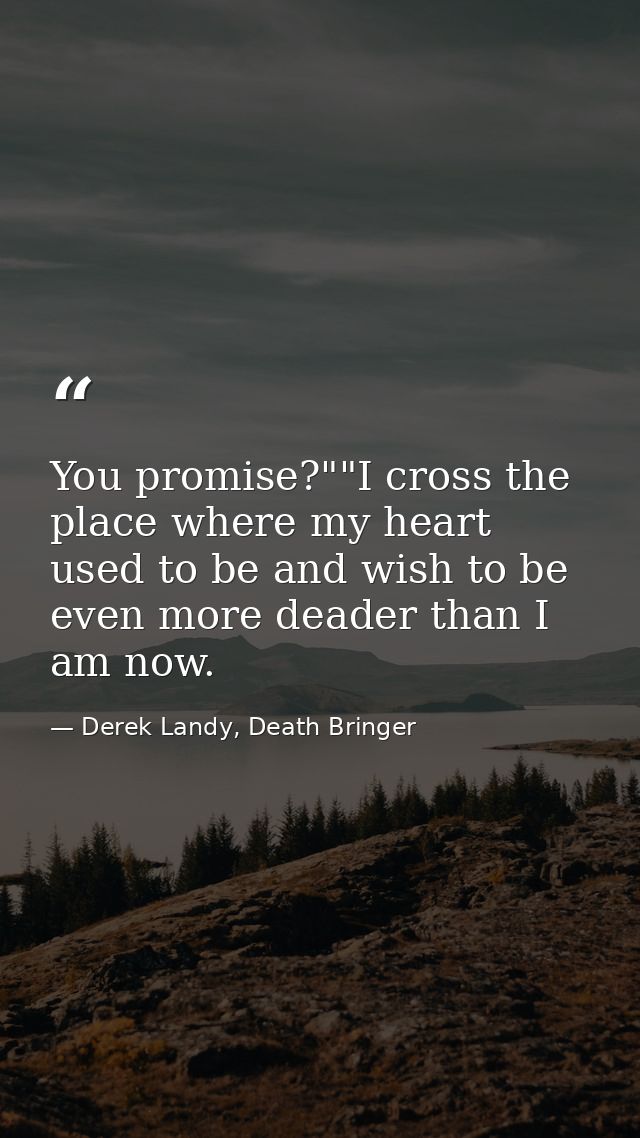You promise?""I cross the place where my heart used to be and wish to be even more deader than I am now. — Derek Landy, Death Bringer