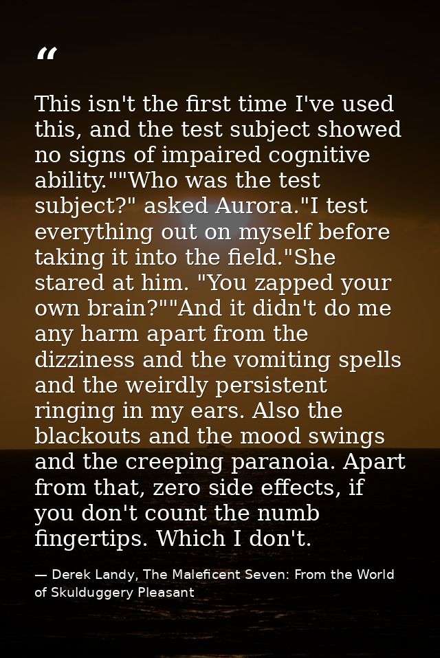 This isn't the first time I've used this, and the test subject showed no signs of impaired cognitive ability.""Who was t — Derek Landy, The Maleficent Seven: From the World of Skulduggery Pleasant
