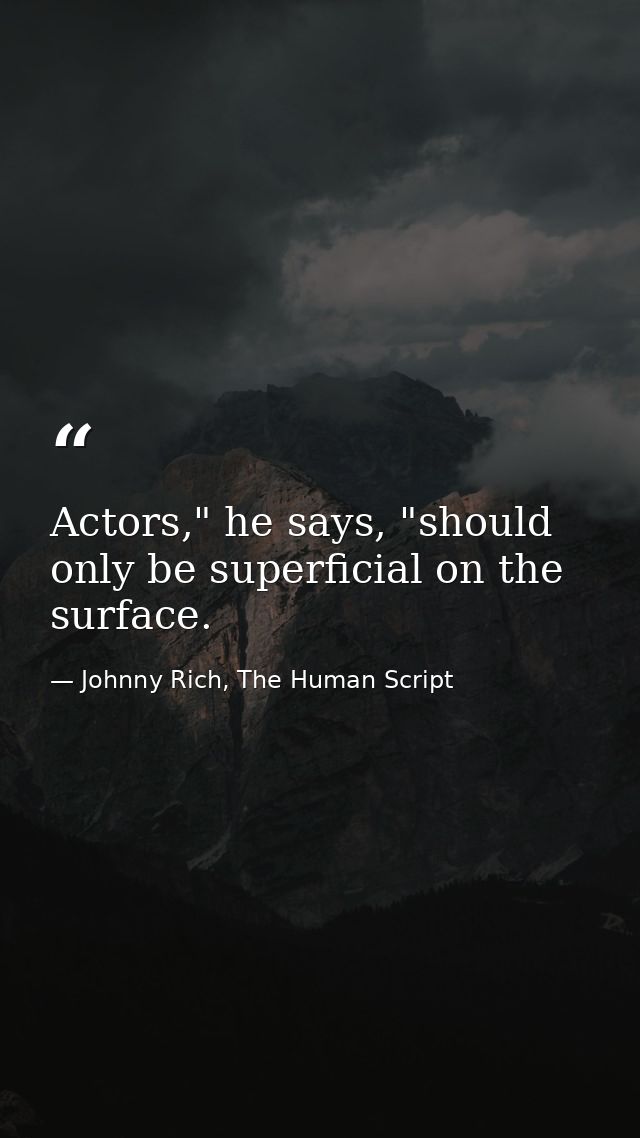Actors," he says, "should only be superficial on the surface. — Johnny Rich, The Human Script