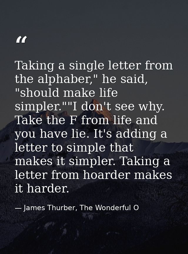 Taking a single letter from the alphaber," he said, "should make life simpler.""I don't see why. Take the F from life an — James Thurber, The Wonderful O