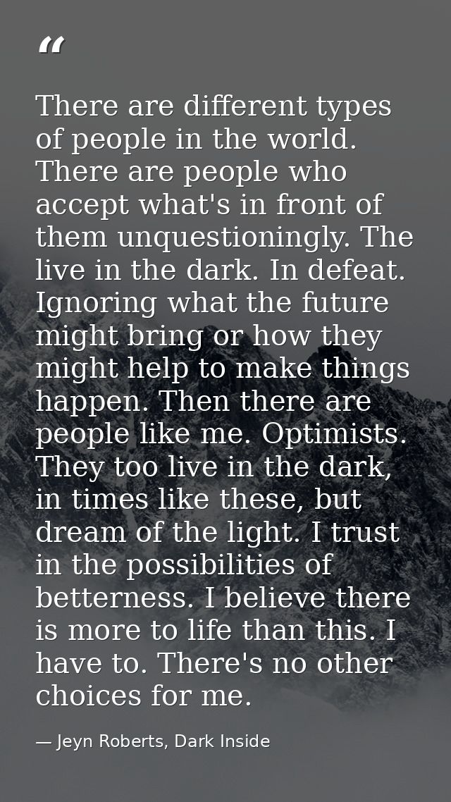 There are different types of people in the world. There are people who accept what's in front of them unquestioningly. T — Jeyn Roberts, Dark Inside