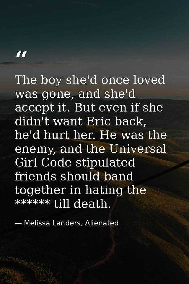 The boy she'd once loved was gone, and she'd accept it. But even if she didn't want Eric back, he'd hurt her. He was the — Melissa Landers, Alienated