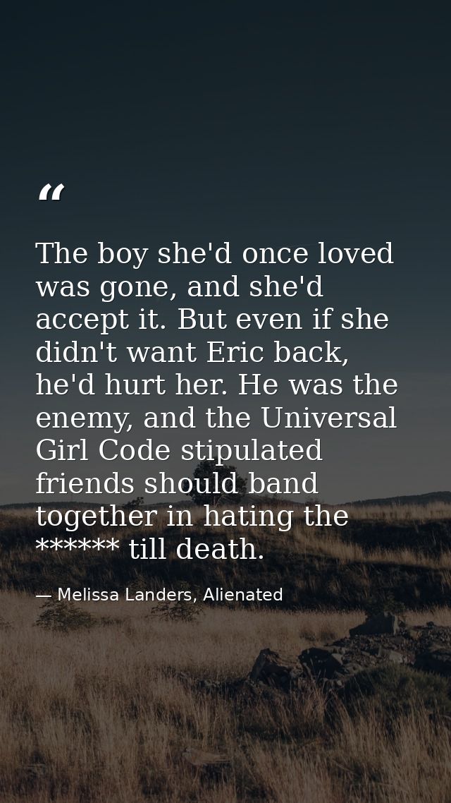 The boy she'd once loved was gone, and she'd accept it. But even if she didn't want Eric back, he'd hurt her. He was the — Melissa Landers, Alienated