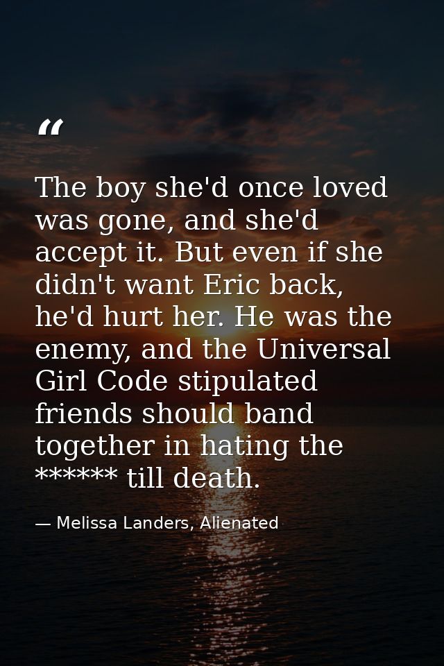 The boy she'd once loved was gone, and she'd accept it. But even if she didn't want Eric back, he'd hurt her. He was the — Melissa Landers, Alienated