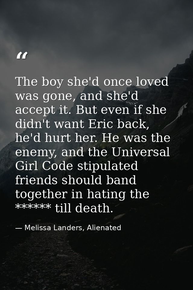 The boy she'd once loved was gone, and she'd accept it. But even if she didn't want Eric back, he'd hurt her. He was the — Melissa Landers, Alienated