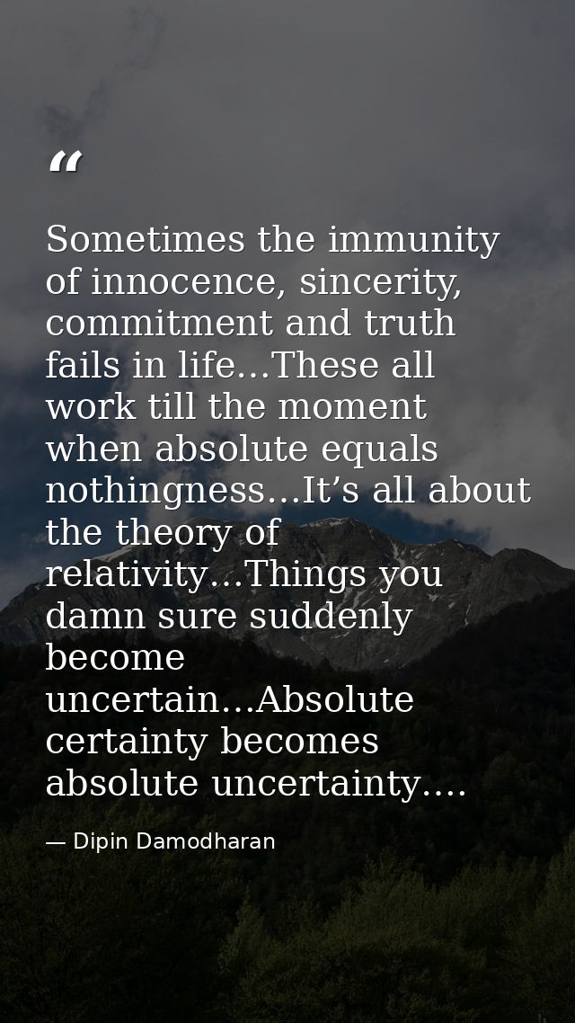 Sometimes the immunity of innocence, sincerity, commitment and truth fails in life…These all work till the moment when a — Dipin Damodharan