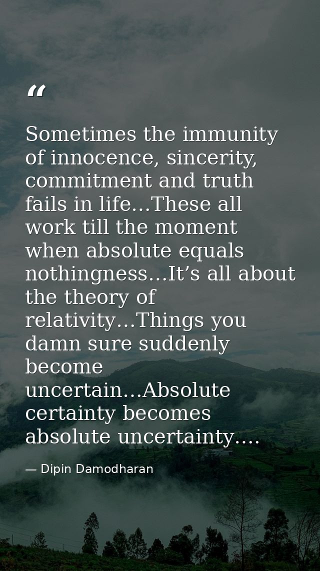 Sometimes the immunity of innocence, sincerity, commitment and truth fails in life…These all work till the moment when a — Dipin Damodharan