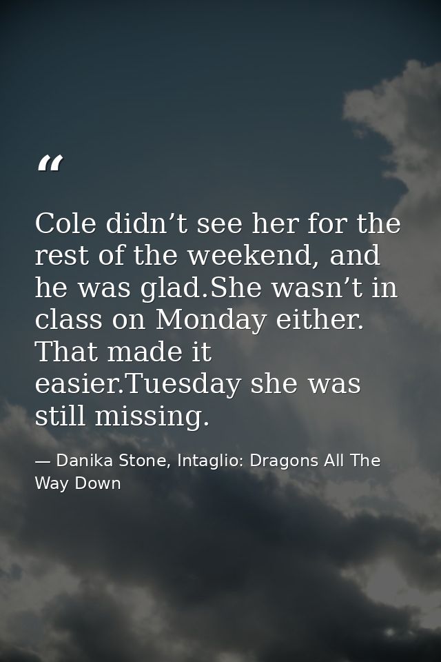 Cole didn’t see her for the rest of the weekend, and he was glad.She wasn’t in class on Monday either. That made it easi — Danika Stone, Intaglio: Dragons All The Way Down