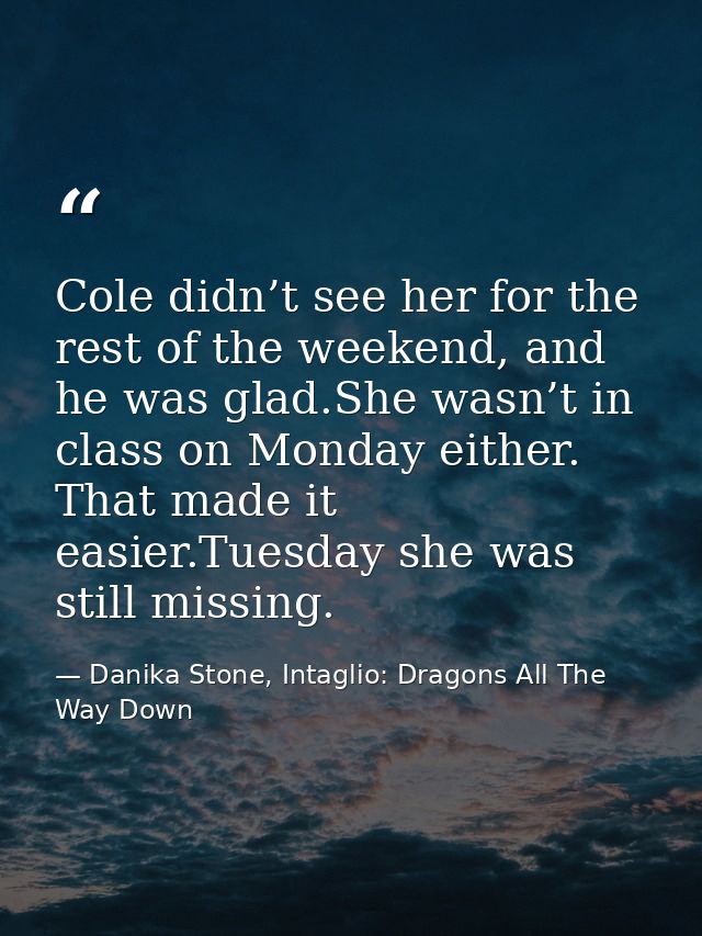 Cole didn’t see her for the rest of the weekend, and he was glad.She wasn’t in class on Monday either. That made it easi — Danika Stone, Intaglio: Dragons All The Way Down