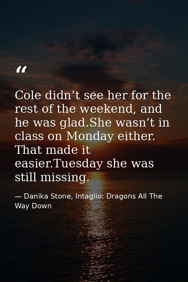 Cole didn’t see her for the rest of the weekend, and he was glad.She wasn’t in class on Monday either. That made it easi — Danika Stone, Intaglio: Dragons All The Way Down
