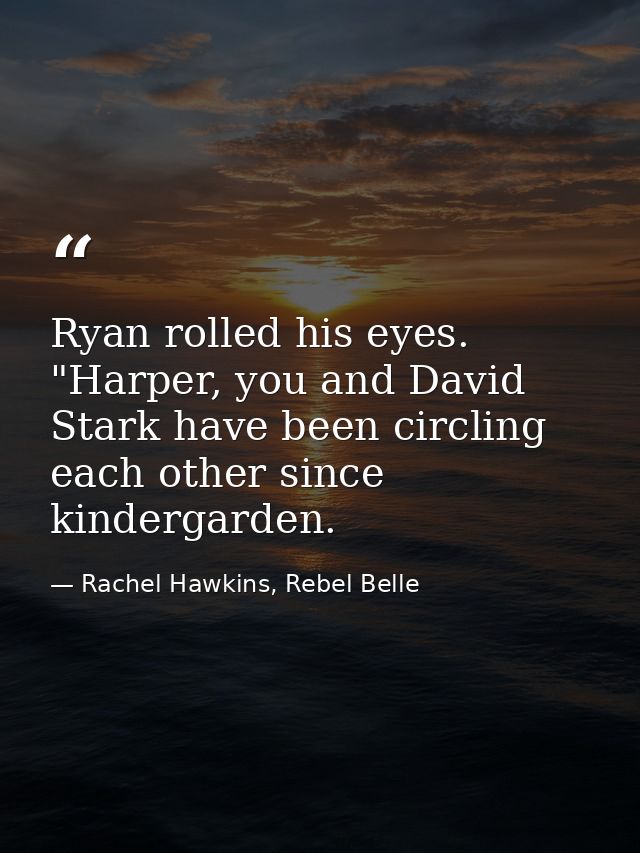 Ryan rolled his eyes. "Harper, you and David Stark have been circling each other since kindergarden. — Rachel Hawkins, Rebel Belle