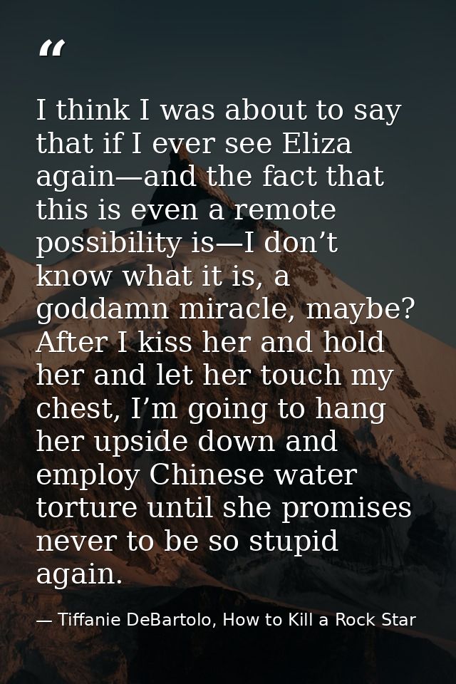 I think I was about to say that if I ever see Eliza again—and the fact that this is even a remote possibility is—I don’t — Tiffanie DeBartolo, How to Kill a Rock Star