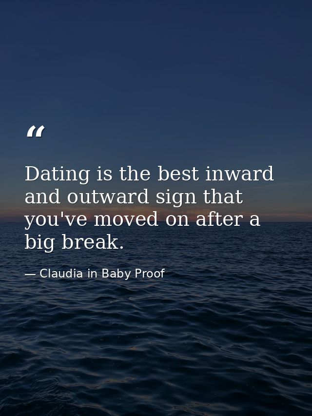 Dating is the best inward and outward sign that you've moved on after a big break. — Claudia in Baby Proof