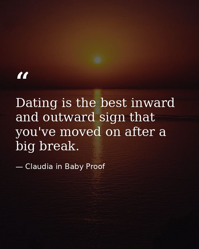 Dating is the best inward and outward sign that you've moved on after a big break. — Claudia in Baby Proof
