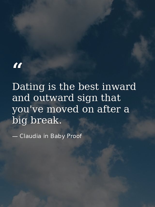Dating is the best inward and outward sign that you've moved on after a big break. — Claudia in Baby Proof