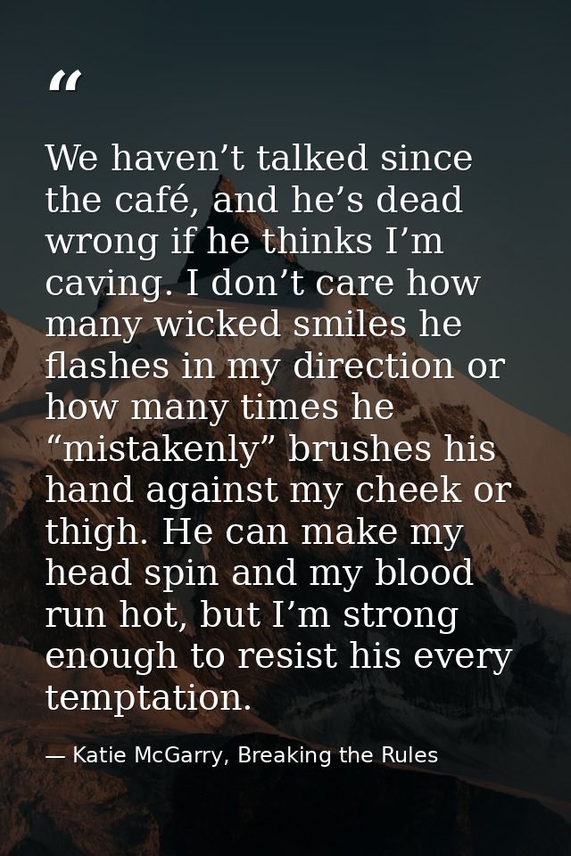 We haven’t talked since the café, and he’s dead wrong if he thinks I’m caving. I don’t care how many wicked smiles he fl — Katie McGarry, Breaking the Rules