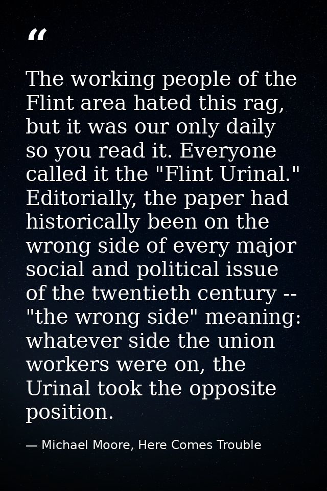 The working people of the Flint area hated this rag, but it was our only daily so you read it. Everyone called it the "F — Michael Moore, Here Comes Trouble