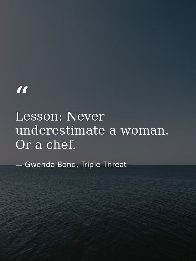 Lesson: Never underestimate a woman. Or a chef. — Gwenda Bond, Triple Threat