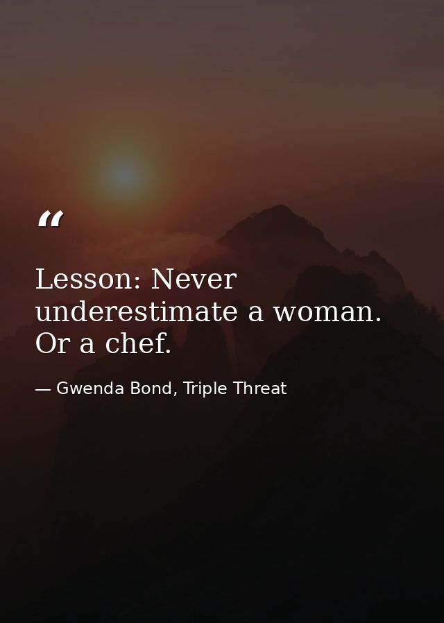 Lesson: Never underestimate a woman. Or a chef. — Gwenda Bond, Triple Threat