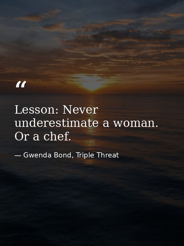 Lesson: Never underestimate a woman. Or a chef. — Gwenda Bond, Triple Threat