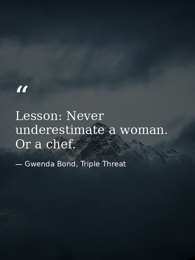 Lesson: Never underestimate a woman. Or a chef. — Gwenda Bond, Triple Threat