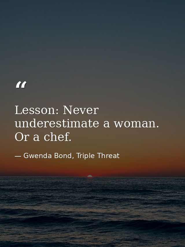 Lesson: Never underestimate a woman. Or a chef. — Gwenda Bond, Triple Threat