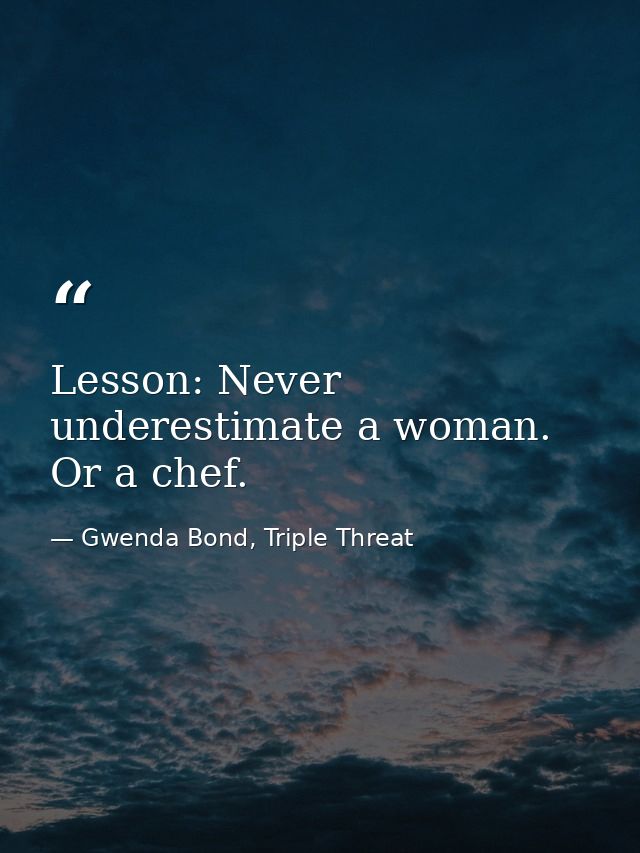 Lesson: Never underestimate a woman. Or a chef. — Gwenda Bond, Triple Threat