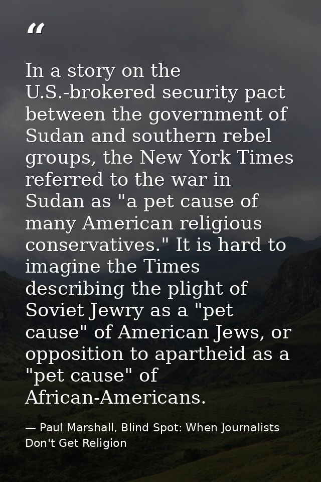 In a story on the U.S.-brokered security pact between the government of Sudan and southern rebel groups, the New York Ti — Paul Marshall, Blind Spot: When Journalists Don't Get Religion