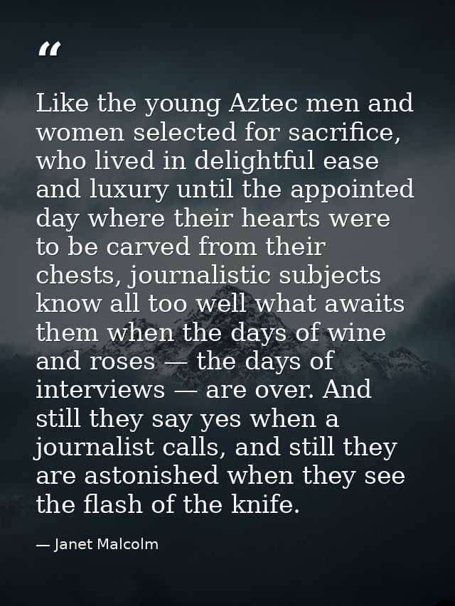 Like the young Aztec men and women selected for sacrifice, who lived in delightful ease and luxury until the appointed d — Janet Malcolm