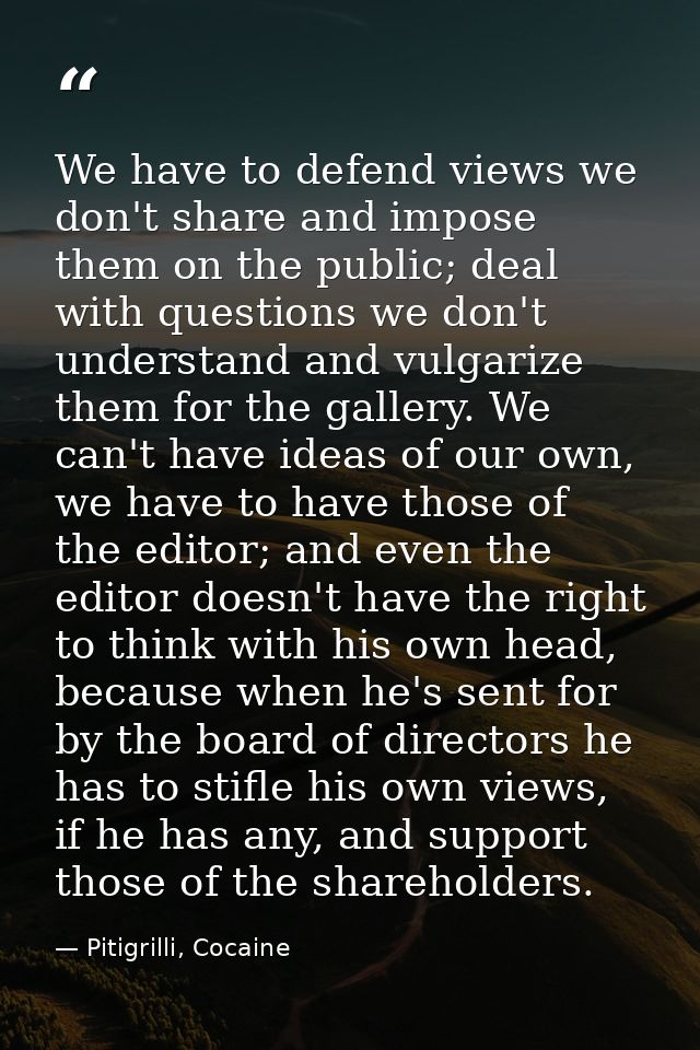 We have to defend views we don't share and impose them on the public; deal with questions we don't understand and vulgar — Pitigrilli, Cocaine