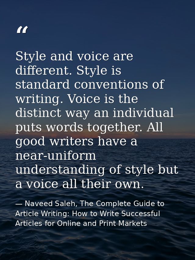 Style and voice are different. Style is standard conventions of writing. Voice is the distinct way an individual puts wo — Naveed Saleh, The Complete Guide to Article Writing: How to Write Successful Articles for Online and Print Markets