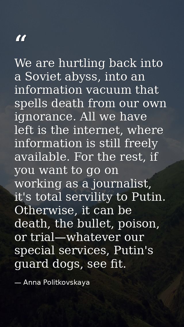 We are hurtling back into a Soviet abyss, into an information vacuum that spells death from our own ignorance. All we ha — Anna Politkovskaya