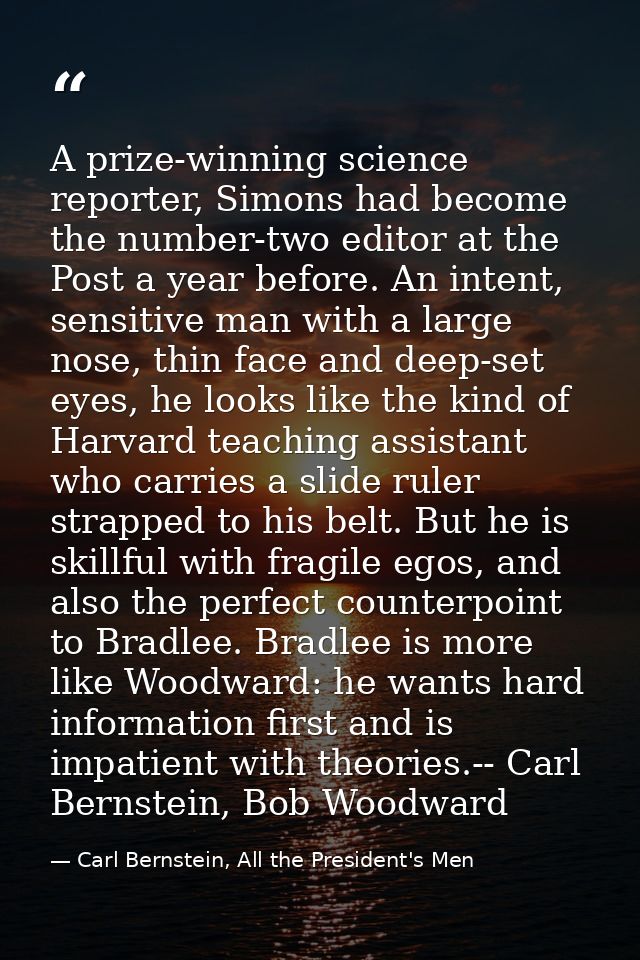A prize-winning science reporter, Simons had become the number-two editor at the Post a year before. An intent, sensitiv — Carl Bernstein, All the President's Men