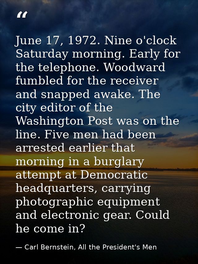 June 17, 1972. Nine o'clock Saturday morning. Early for the telephone. Woodward fumbled for the receiver and snapped awa — Carl Bernstein, All the President's Men
