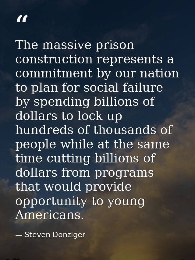 The massive prison construction represents a commitment by our nation to plan for social failure by spending billions of — Steven Donziger