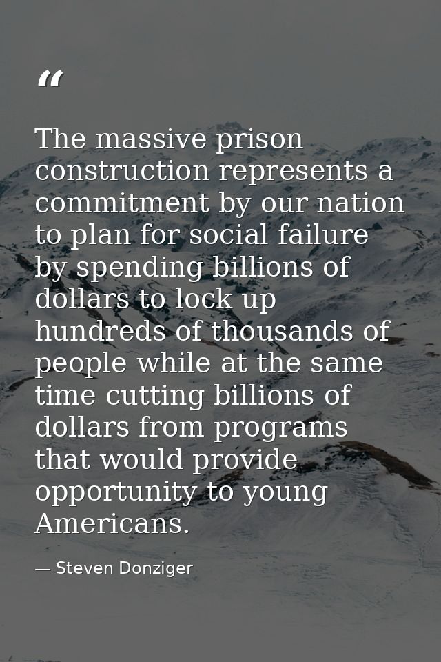 The massive prison construction represents a commitment by our nation to plan for social failure by spending billions of — Steven Donziger