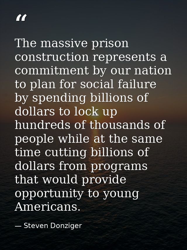 The massive prison construction represents a commitment by our nation to plan for social failure by spending billions of — Steven Donziger